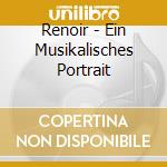 Renoir - Ein Musikalisches Portrait cd musicale di Renoir