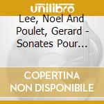 Lee, Noel And Poulet, Gerard - Sonates Pour Violon Et Piano cd musicale di Lee, Noel And Poulet, Gerard