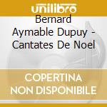 Bernard Aymable Dupuy - Cantates De Noel cd