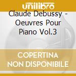 Claude Debussy - Oeuvres Pour Piano Vol.3 cd
