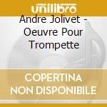 Andre Jolivet - Oeuvre Pour Trompette cd
