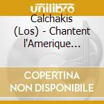 Calchakis (Los) - Chantent l'Amerique Latine cd musicale di Calchakis, Los