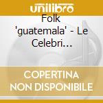 Folk 'guatemala' - Le Celebri Marimbe cd