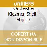 Orchestre Klezmer Shpil - Shpil 3 cd