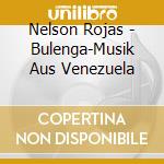 Nelson Rojas - Bulenga-Musik Aus Venezuela cd musicale di Nelson Rojas