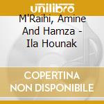 M'Raihi, Amine And Hamza - Ila Hounak cd