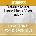 Nabila - Lume Lume-Musik Vom Balkan cd
