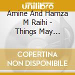 Amine And Hamza M Raihi - Things May Change cd musicale di Amine And Hamza M Raihi