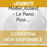Meillier,Roland - Le Piano Pour Moi-Klavier F?R Kinder cd musicale di Meillier,Roland
