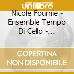 Nicole Fournie - Ensemble Tempo Di Cello - Bernaert Jacques - Villa-Lobos - Funck cd musicale di Nicole Fournie