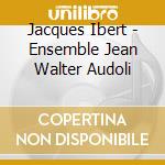 Jacques Ibert - Ensemble Jean Walter Audoli cd