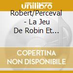 Robert/Perceval - La Jeu De Robin Et Marion cd musicale di Robert/Perceval