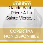 Claude Ballif - Priere A La Sainte Vierge, Chapelet, Priere Au Seigneur cd musicale di Ensemble Vocal De Radio France/Ensemble Choral Ars