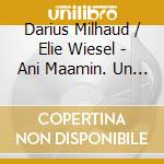 Darius Milhaud / Elie Wiesel - Ani Maamin. Un Chant Perdu Et Retrouve' cd