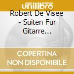 Robert De Visee - Suiten Fur Gitarre Nr.9-12 cd musicale di Robert De Visee