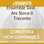 Ensemble Real - Ars Nova-Il Trecento cd