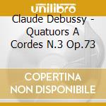 Claude Debussy - Quatuors A Cordes N.3 Op.73 cd
