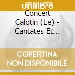Concert Calotin (Le) - Cantates Et Sonates En Trio cd musicale di Concert Calotin (Le)