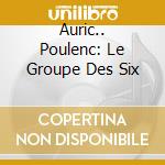 Auric.. Poulenc: Le Groupe Des Six cd musicale di Auric...Poulenc