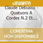 Claude Debussy - Quatuors A Cordes N.2 Et N.14 cd musicale di Claude Debussy