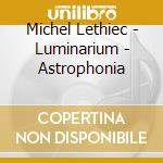 Michel Lethiec - Luminarium - Astrophonia cd