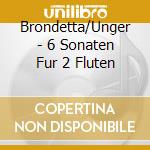 Brondetta/Unger - 6 Sonaten Fur 2 Fluten cd