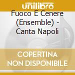 Fuoco E Cenere (Ensemble) - Canta Napoli cd