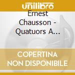 Ernest Chausson - Quatuors A Cordes And Avec Piano cd musicale di Ernest Chausson