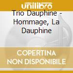 Trio Dauphine - Hommage, La Dauphine cd musicale di Trio Dauphine
