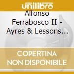 Alfonso Ferrabosco II - Ayres & Lessons For The Lyra Viol