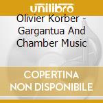 Olivier Korber - Gargantua And Chamber Music cd