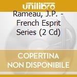 Rameau, J.P. - French Esprit Series (2 Cd) cd musicale di Rameau, J.P.