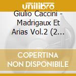 Giulio Caccini - Madrigaux Et Arias Vol.2 (2 Cd) cd