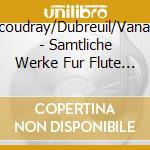 Beaucoudray/Dubreuil/Vanackere - Samtliche Werke Fur Flute (2 Cd) cd