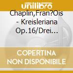 Chaplin,Fran?Ois - Kreisleriana Op.16/Drei Romanzen/Kinderszenen cd