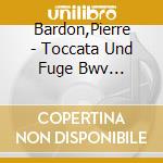Bardon,Pierre - Toccata Und Fuge Bwv 565/Passacaglia Bwv 582/+ cd