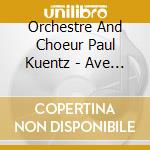 Orchestre And Choeur Paul Kuentz - Ave Maria - Airs And Chours Celebres cd musicale di Orchestre And Choeur Paul Kuentz