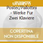 Postec/Pallottini - Werke Fur Zwei Klaviere cd musicale di Postec/Pallottini