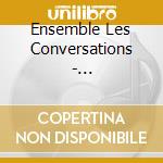 Ensemble Les Conversations - Conversations Galantes & Amusantes-Sonates En Qu cd