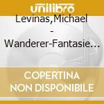 Levinas,Michael - Wanderer-Fantasie D 760/Sonate D 960 cd musicale di Levinas,Michael