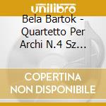 Bela Bartok - Quartetto Per Archi N.4 Sz 91 (1928) cd musicale di Bartok Bela