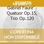 Gabriel Faure' - Quatuor Op.15, Trio Op.120 cd