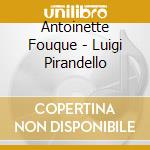 Antoinette Fouque - Luigi Pirandello cd musicale di Antoinette Fouque