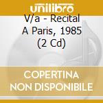 V/a - Recital A Paris, 1985 (2 Cd) cd musicale di V/a