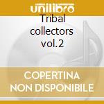 Tribal collectors vol.2 cd musicale di Artisti Vari