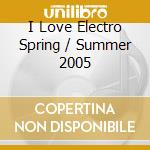 I Love Electro Spring / Summer 2005 cd