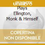 Plays Ellington, Monk & Himself cd musicale di ANDREA POZZA