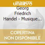 Georg Friedrich Handel - Musique Pour Les Feux Dartifice / Various cd musicale di Georg Friedrich Handel