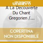 A La Decouverte Du Chant Gregorien / Various cd musicale