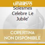 Solesmes Celebre Le Jubile' cd